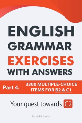 English Grammar Exercises With Answers Part 4: Your Quest Towards C2 - Daniel B. Smith