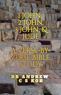 1 John, 2 John, 3 John & Jude: a Verse by Verse Bible Study - Andrew C. S. Koh