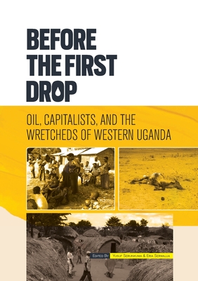 Coperta cărții 'Before the First Drop: Oil, Capitalists, and the Wretcheds of Western Uganda. - Yusuf Serunkuma'