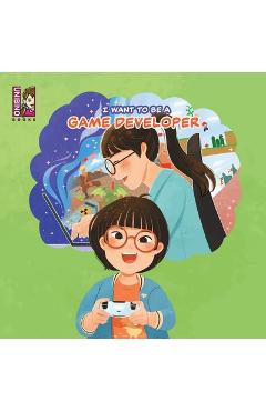 I Want To Be A Game Developer: Turning Passion into Pixels - Exploring the Exciting World of Game Development for Kids - Phan Qunh Trang