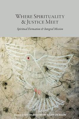 Coperta cărții 'Where Spirituality & Justice Meet: Spiritual Formation & Integral Mission - Steve Bradbury'