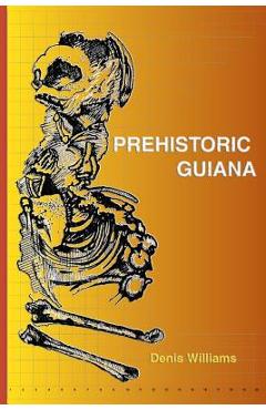 Coperta cărții 'Prehistoric Guiana - Denis Williams'