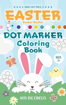 Easter Basket Stuffer Dot Marker Coloring Book: Easy Toddler Gift Activity Book for Kids Ages 2-4 With Rabbits, Easter Eggs, Flowers, and More - Made Easy Press