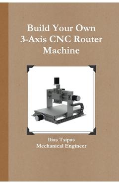Coperta cărții 'Build Your Own 3-Axis CNC Router Machine - Ilias Tsipas'