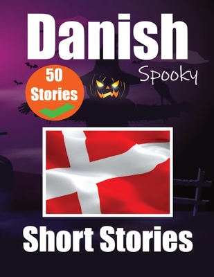50 Short Spooky Storiеs in Danish A Bilingual Journеy in English and Danish: Haunted Tales in English and Danish Learn Danish Language Thr - Auke De Haan