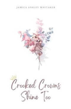 Crooked Crowns Shine Too - Jamica Ashley Whitaker