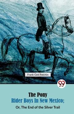 Coperta cărții 'The Pony Rider Boys in New Mexico; Or, The End of the Silver Trail - Frank Gee Patchin'