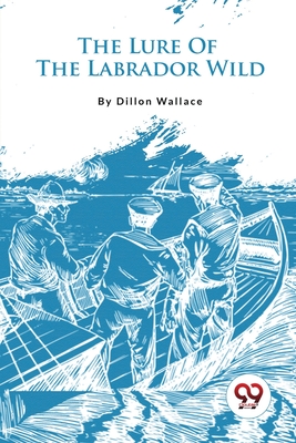 The Lure Of The Labrador Wild - Dillon Wallace