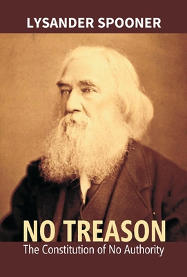 No Treason: The Constitution Of No Authority - Lsyander Spooner