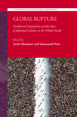 Global Rupture: Neoliberal Capitalism and the Rise of Informal Labour in the Global South - Anita Hammer