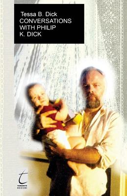 Conversations with Philip. K. Dick - Tessa B. Dick