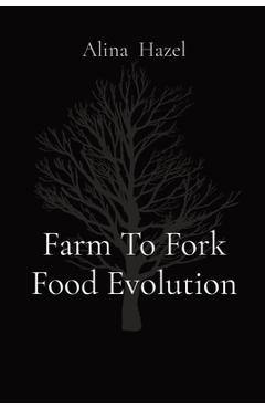 Coperta cărții 'Farm To Fork Food Evolution - Alina Hazel'