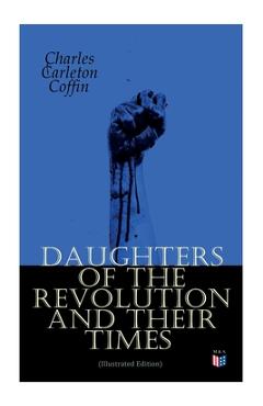 Coperta cărții 'Daughters of the Revolution and Their Times (Illustrated Edition): - 1776 - A Historical Romance - Charles Carleton'