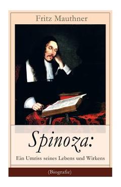 Poza produsului Spinoza: Ein Umriss seines Lebens und Wirkens (Biografie): Baruch de Spinoza - Lebensgeschichte, Philosophie und Theologie - Fritz Mauthner