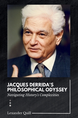 Jacques Derrida's Philosophical Odyssey: Navigating History's Complexities - Lexander Quill