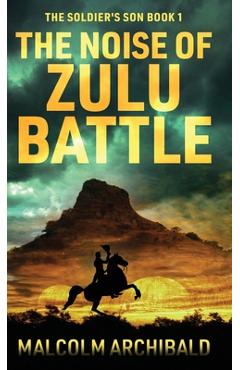 Coperta cărții 'The Noise of Zulu Battle - Malcolm Archibald'