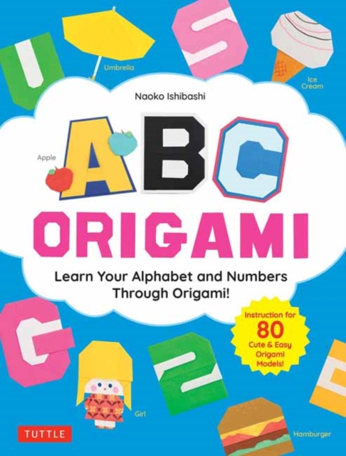 ABC Origami: Learn Your Alphabet and Numbers Through Origami! (80 Cute & Easy Paper Models!) - Naoko Ishibashi
