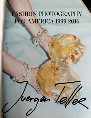 Juergen Teller: Fashion Photography for America 1999-2016 - Juergen Teller