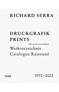 Coperta cărții 'Richard Serra: Catalogue Raisonné: Prints 1972-2022 - Richard Serra'