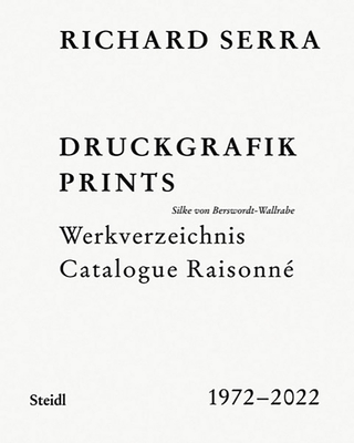Coperta cărții 'Richard Serra: Catalogue Raisonné: Prints 1972-2022 - Richard Serra'
