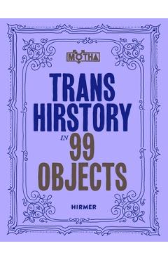 Poza produsului Trans Hirstory in 99 Objects - David Evans Frantz