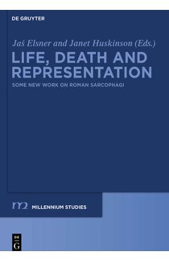 Coperta cărții 'Life, Death and Representation: Some New Work on Roman Sarcophagi - Jas Elsner'