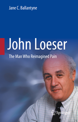 John Loeser: The Man Who Reimagined Pain - Jane C. Ballantyne