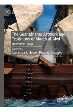 Coperta cărții 'The Guantánamo Artwork and Testimony of Moath Al-Alwi: Deaf Walls Speak - Alexandra S. Moore'