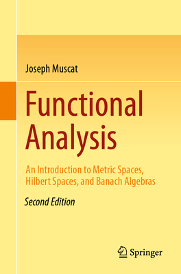 Functional Analysis: An Introduction to Metric Spaces, Hilbert Spaces, and Banach Algebras - Joseph Muscat