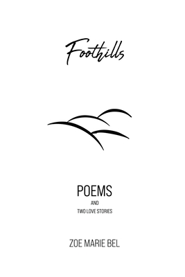 Foothills: Poems and Two Love Stories - Zoe Marie Bel