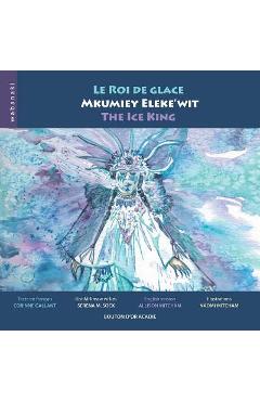 Coperta cărții 'Le roi de glace / Mkumiey Eleke'wit / The Ice King - Allison Mitcham'