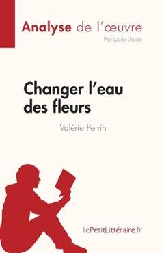 Poza produsului Changer l'eau des fleurs de Valérie Perrin (Analyse de l'oeuvre): Analyse complète et résumé détaillé de l'oeuvre - Lepetitlitteraire