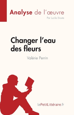 Changer l'eau des fleurs de Valérie Perrin (Analyse de l'oeuvre): Analyse complète et résumé détaillé de l'oeuvre - Lepetitlitteraire