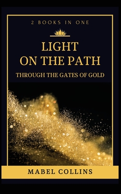 Light On The Path: Through The Gates Of Gold (2 BOOKS IN ONE) - Mabel Collins