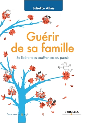 Guérir de sa famille: Se libérer des souffrances du passÃ(c). - Juliette Allais