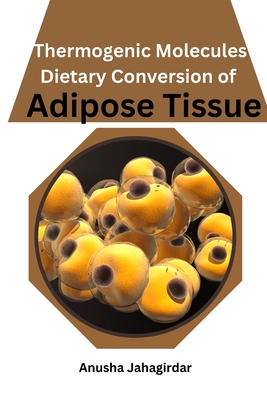 Thermogenic Molecules: Dietary Conversion of Adipose Tissue - Anusha Jahagirdar