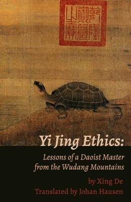 Yi Jing Ethics: Lessons of a Daoist Master from the Wudang Mountains - Johan Hausen