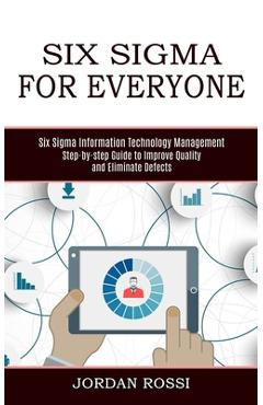 Coperta cărții 'Six Sigma for Everyone: Six Sigma Information Technology Management (Step-by-step Guide to Improve Quality and'