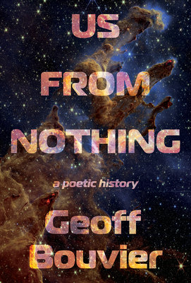 Us from Nothing: A Poetic History - Geoff Bouvier