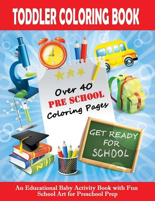 Toddler Coloring Book: Get Ready For School - An Educational Baby Activity Book with Fun School Art for Preschool Prep: Toddler Books for Chi - Good Books For Toddlers