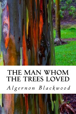The Man Whom the Trees Loved - Algernon Blackwood