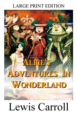 Alice's Adventures In Wonderland - LARGE PRINT EDITION - Lewis Carroll