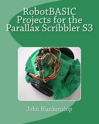 Robotbasic Projects for the Parallax Scribbler S3 - John Blankenship