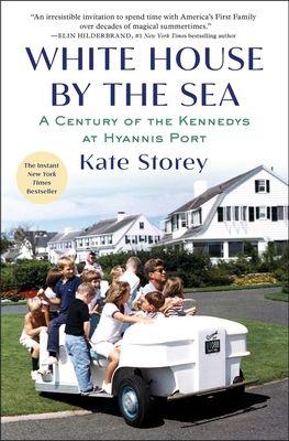 White House by the Sea: A Century of the Kennedys at Hyannis Port - Kate Storey