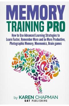 Poza produsului Memory Training PRO: How to Use Advanced Learning Strategies to Learn Faster, Remember More and be More Productive, Photographic Memory, Mn - Karen Chapman