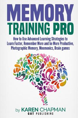 Memory Training PRO: How to Use Advanced Learning Strategies to Learn Faster, Remember More and be More Productive, Photographic Memory, Mn - Karen Chapman