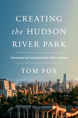 Creating the Hudson River Park: Environmental and Community Activism, Politics, and Greed - Tom Fox