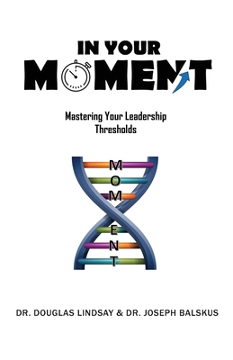 Coperta cărții 'In Your Moment: Mastering Your Leadership Thresholds - Douglas Lindsay'