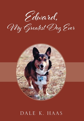 Edward, My Greatest Dog Ever - Dale K. Haas