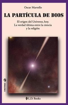 Coperta cărții 'La partícula de Dios: El origen del Universo, hoy. La verdad última entre la ciencia y la religión - Oscar Martello'